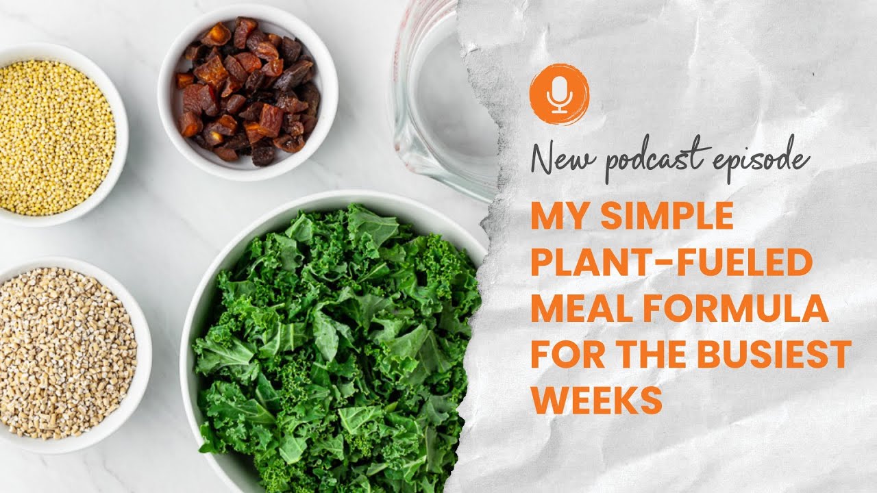 My Simple Plant-Fueled Meal Formula for the Busiest Weeks | #145 Clean Food Dirty Girl Podcast