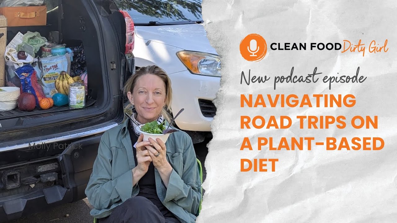 143: Navigating Road Trips on a Plant-Based Diet | Clean Food Dirty Girl Podcast