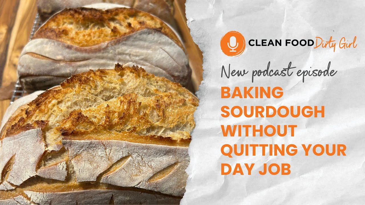Baking Sourdough Without Quitting Your Day Job | Brittany and Molly | Clean Food Dirty Girl Podcast