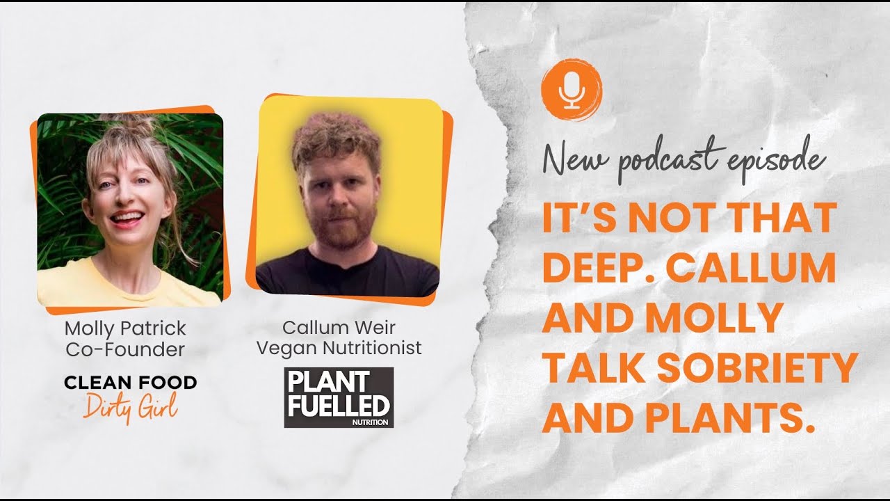 It’s Not That Deep. Callum Weir and Molly Patrick Talk Sobriety and Plants. | Clean Food Dirty Girl